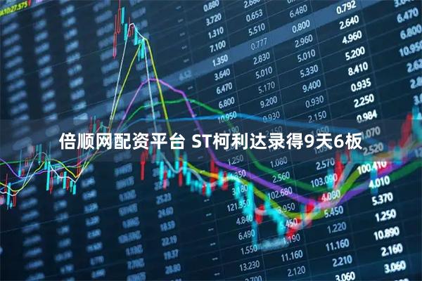 倍顺网配资平台 ST柯利达录得9天6板